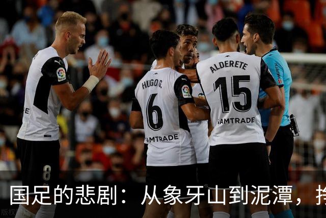 国足的悲剧：从象牙山到泥潭，挣扎的背影